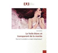 Le Voile blanc et transparent de la mariee Peut-on le considèrer un objet metaphasique? - Imèn Elaadhar - Universitaires Europeennes - broché - Essai
