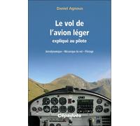 Le vol de l'avion léger expliqué au pilote Aérodynamique - Mécanique du vol - Pilotage - Daniel Agnoux - Cepadues - broché - Manuel