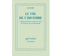 Le Vol De L'histoire - Comment L'europe A Imposé Le Récit De Son Passé Au Reste Du Monde