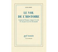 Le Vol De L'histoire - Comment L'europe A Imposé Le Récit De Son Passé Au Reste Du Monde