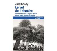 Le vol de l'Histoire Comment l'Europe a imposé le récit de son passé au reste du monde - Jack Goody - Gallimard - Poche - Essai