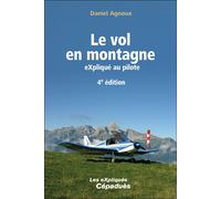 Le vol en montagne eXpliqué au pilote, 4e édition - Daniel Agnoux - Cepadues - broché - Guide
