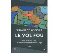 Le vol fou: Lire « Horcynus Orca », le chef-d'oeuvre de Stefano D'Arrigo