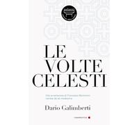 Le volte celesti. Vita avventurosa di Francesco Borromini narrata da sé medesimo
