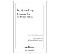 Le Vouloir dire de Francis Ponge: Suivi de Henri Maldiney, lecteur de Francis Ponge