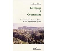 Le voyage à Constantine Lettres ouvertes à quelques amis algériens sur la vie quotidienne dans leur pays - Jean-Jacques Salvetat - L'harmattan - broché - Essai