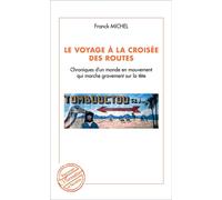 Le voyage à la croisée des routes Chroniques d'un monde en mouvement qui marche sur la tête - Franck Michel - L'harmattan - broché - Récit
