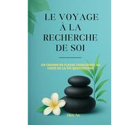 LE VOYAGE À LA RECHERCHE DE SOI: Un chemin de pleine conscience au cœur de la vie quotidienne