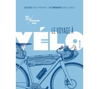 Le voyage à vélo - Les clés pour se préparer / 15 itinéraires pour se lancer avec Mila Colas (@unmondeavelo): | Itinéraires, conseils pratiques, astuces
