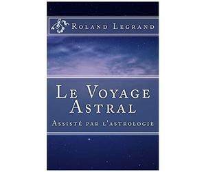 Le Voyage Astral: Assisté Par L'astrologie Paperback Book By Roland Legrand