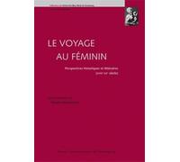Le voyage au féminin : perspectives historiques et littéraires (XVIIIe-XXe siè: PERSPECTIVES HISTORIQUES ET LITTÉRAIRES (XVIIIE-XXE SIÈCLES)