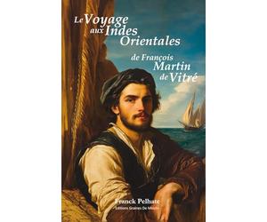 Le voyage aux Indes orientales de François Martin de Vitré