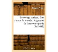 Le voyage curieux, faict autour du monde Augmenté de la seconde partie - Francis Pretty - Hachette Bnf - broché - Livre