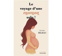 Le Voyage d’une maman solo ! Victoria Bilbao (Auteur)