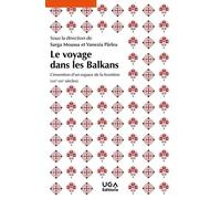 Le Voyage Dans Les Balkans - L'invention D'un Espace De La Frontière (Xixe-Xxie Siècles)