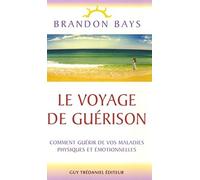 Le voyage de guérison - Comment guérir de vos maladies physiques et émotionnelles