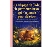 Le voyage de Jadi, le petit ours brun qui n’a jamais peur de rêver: Une histoire du soir apaisante pour transformer le coucher en moment serein