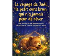 Le voyage de Jadi, le petit ours brun qui n’a jamais peur de rêver: Une histoire du soir apaisante pour transformer le coucher en moment serein