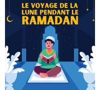 Le voyage de la lune pendant le Ramadan : Un Livre pour Enfants Présentant le Ramadan et L'Aïd Al-Fitr (Islam pour enfant)