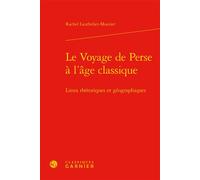 Le Voyage de Perse à l'âge classique Lieux rhétoriques et géographiques - Rachel Lauthelier-Mourier - Classiques Garnier - relié - Essai