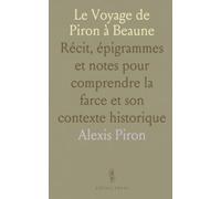 Le Voyage de Piron à Beaune: Récit, épigrammes et notes pour comprendre la farce et son contexte historique