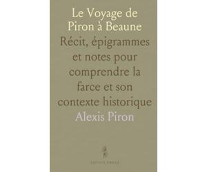 Le Voyage de Piron à Beaune: Récit, épigrammes et notes pour comprendre la farce et son contexte historique