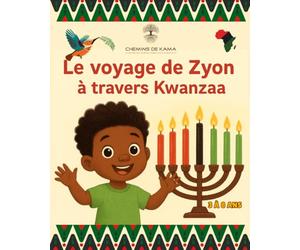 Le voyage de Zyon à travers Kwanzaa: Une histoire pour enfant de 3 à 8 ans qui raconte l’aventure d’un petit garçon parti à la recherche des sept principes de Kwanzaa