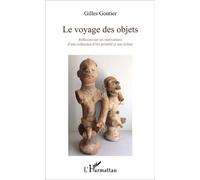 Le voyage des objets Réflexion sur les motivations d'une collection d'Art primitif et son milieu - Gilles Gontier - L'harmattan - broché - Essai