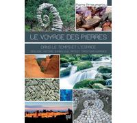 Le Voyage Des Pierres - Dans Le Temps Et L'espace : Nature, Histoire, Symbolique, Arts Et Traditions Humaines