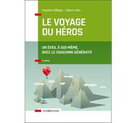 Le voyage du héros - 2e éd. - Un éveil à soi-même, avec le coaching génératif: Un éveil à soi-même, avec le coaching génératif