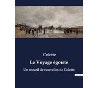 Le Voyage égoïste: Un recueil de nouvelles de Colette