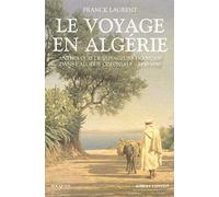 Le Voyage en Algérie: Anthologie de voyageurs français dans l'Algérie coloniale - 1830-1930