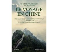 Le Voyage en Chine - Anthologie des voyageurs occidentaux du Moyen Age à la chute de l'Empire chinoi Anthologie des voyageurs occidentaux du Moyen Age à la chute de l'Empire chinois - Ninette Boothroy