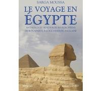 Le Voyage en Egypte - Anthologie de voyageurs européens de Bonaparte à l'occupation anglaise Sarga Moussa (Auteur)