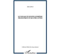 LE VOYAGE EN EGYPTE (Comédie dramatique en quatre actes) Alain Lefèvre (Auteur)