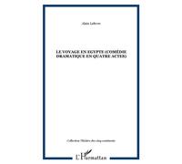 LE VOYAGE EN EGYPTE (Comédie dramatique en quatre actes) - Alain Lefèvre - L'harmattan - broché - Théâtre