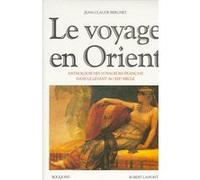 Le Voyage en Orient : Anthologie des voyageurs français dans le Levant au XIXe siècle
