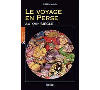 Le voyage en Perse au XVIIe siècle Frédéric Jacquin (Auteur), Laurent Bourquin (Collection dirigée par)