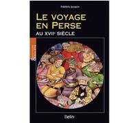 Le voyage en Perse au XVIIe siècle Frédéric Jacquin (Auteur), Laurent Bourquin (Collection dirigée par)