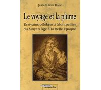 Le voyage et la plume: Ecrivains célèbres à Montpellier du Moyen Age à la Belle Epoque