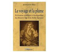 Le Voyage Et La Plume - Ecrivains Célèbres À Montpellier Du Moyen Age À La Belle Epoque