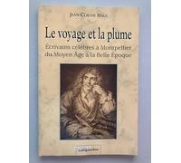 Le voyage et la plume: Ecrivains célèbres à Montpellier du Moyen Age à la Belle Epoque