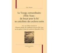 Le Voyage Extraordinaire D'elie Neau : Du Forçat Pour La Foi Au Catéchiste Des Esclaves Noirs - Avec Une Édition Annotée De L'histoire Abrégée Des Souffrances Du Sieur Elie Neau Sur Les...