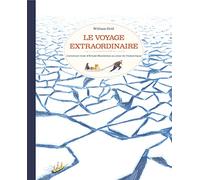 Le voyage extraordinaire: L'aventure vraie d'Ernest Shackleton au coeur de l'Antarctique