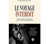 Le Voyage interdit. Une plongée clandestine dans l'Iran d'aujourd'hui Anne-Isabelle Tollet (Auteur)
