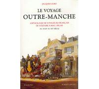 Le Voyage Outre-Manche : Anthologie voyageurs français de Voltaire à Mac Orlan, du XVIIe au XXe siècle