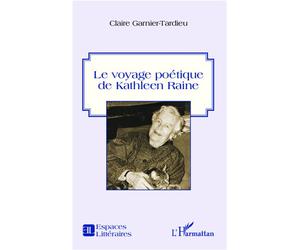 Le voyage poétique de Kathleen Raine - Claire Garnier-Tardieu - L'harmattan - broché - Essai
