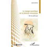 Le voyage quantique de la jalousie amoureuse Ne me quitte pas - Carla Serhan - L'harmattan - broché - Essai