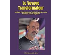 Le Voyage Transformateur: Utiliser l'alchimie, la TCC et la PNL pour trouver votre objectif