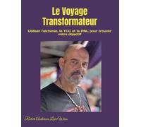 Le Voyage Transformateur: Utiliser l'alchimie, la TCC et la PNL pour trouver votre objectif